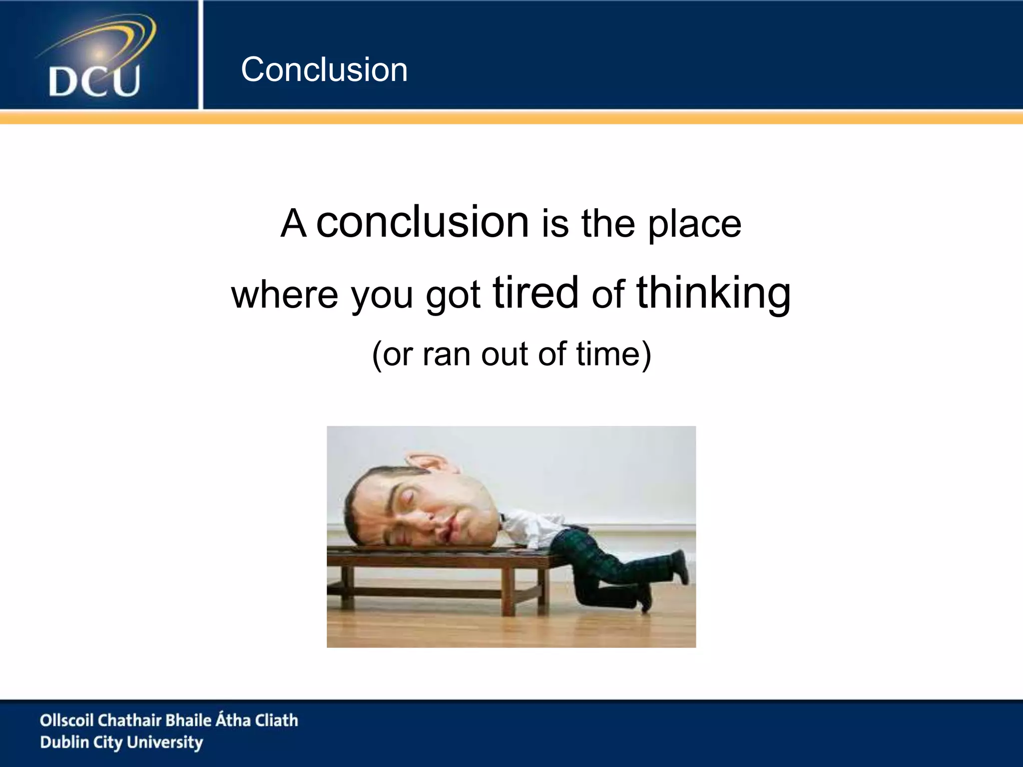Conclusion

A conclusion is the place
where you got tired of thinking
(or ran out of time)

 