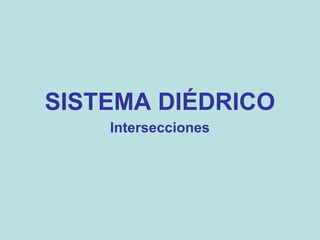SISTEMA DIÉDRICO
Intersecciones

 
