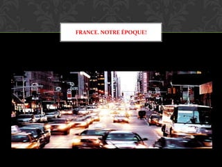 FRANCE. NOTRE ÉPOQUE!

 