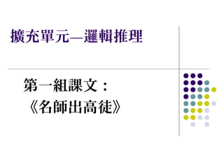 擴充單元—邏輯推理　
第一組課文：
《名師出高徒》

 