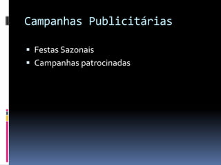 Campanhas Publicitárias
 Festas Sazonais

 Campanhas patrocinadas

 
