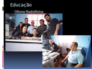 Educação
 Oficina Radiofônica

 