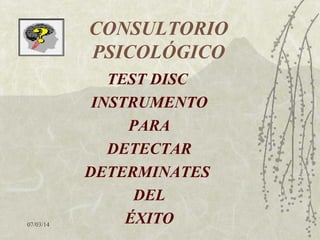 CONSULTORIO
PSICOLÓGICO

07/03/14

TEST DISC
INSTRUMENTO
PARA
DETECTAR
DETERMINATES
DEL
ÉXITO

 