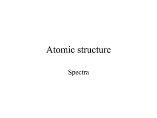 Atomic structure
Spectra

 