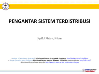 TEKNOKRAT

TEKNOKRAT

TEKNOKRAT

TEKNOKRAT

TEKNOKRAT

TEKNOKRAT

TEKNOKRAT

TEKNOKRAT TEKNOKRAT

TEKNOKRAT

TEKNOKRAT

TEKNOKRAT

TEKNOKRAT

TEKNOKRAT

TEKNOKRAT

TEKNOKRAT

TEKNOKRAT

TEKNOKRAT

TEKNOKRAT

TEKNOKRAT

TEKNOKRAT

TEKNOKRAT

TEKNOKRAT

TEKNOKRAT

TEKNOKRAT TEKNOKRAT

TEKNOKRAT

TEKNOKRAT

TEKNOKRAT

TEKNOKRAT

TEKNOKRAT

TEKNOKRAT

TEKNOKRAT

TEKNOKRAT

TEKNOKRAT

TEKNOKRAT

TEKNOKRAT

TEKNOKRAT

TEKNOKRAT

TEKNOKRAT

TEKNOKRAT TEKNOKRAT

TEKNOKRAT

TEKNOKRAT

TEKNOKRAT

TEKNOKRAT

TEKNOKRAT

TEKNOKRAT

TEKNOKRAT

TEKNOKRAT

TEKNOKRAT

TEKNOKRAT

TEKNOKRAT

TEKNOKRAT

TEKNOKRAT

TEKNOKRAT

TEKNOKRAT TEKNOKRAT

TEKNOKRAT

TEKNOKRAT

TEKNOKRAT

TEKNOKRAT

TEKNOKRAT

TEKNOKRAT

TEKNOKRAT

TEKNOKRAT

TEKNOKRAT

TEKNOKRAT

TEKNOKRAT

TEKNOKRAT

TEKNOKRAT

TEKNOKRAT TEKNOKRAT

TEKNOKRAT

TEKNOKRAT

TEKNOKRAT

TEKNOKRAT

TEKNOKRAT

TEKNOKRAT

TEKNOKRAT

TEKNOKRAT

TEKNOKRAT

TEKNOKRAT

TEKNOKRAT

TEKNOKRAT

TEKNOKRAT

TEKNOKRAT

TEKNOKRAT

TEKNOKRAT

TEKNOKRAT
TEKNOKRAT
TEKNOKRAT

TEKNOKRAT

PENGANTAR SISTEM TERDISTRIBUSI
Syaiful Ahdan, S.Kom

• Andrew S. Tanenbaum, Maarten S., Distributed System : Principles & Paradigms, http://www.cs.vu.nl/~ast/books
• George Colouries, jeans Dollimore, Distributed System : Concep & Design, 3th Edition , Addison Wesley, http://cdk3.net/
• Distributed System Course Material, http://www.cs.bham.ac.uk/~mzk/courses/Distsys/

TEKNOKRAT

TEKNOKRAT

TEKNOKRAT

TEKNOKRAT

 