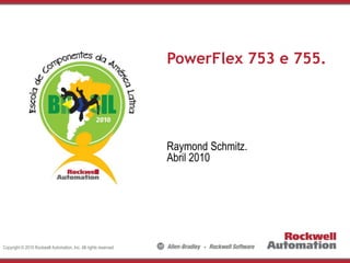 PowerFlex 753 e 755.

Raymond Schmitz.
Abril 2010

Copyright © 2010 Rockwell Automation, Inc. All rights reserved.

 