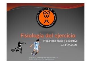 Preparador físico y deportivo
CE.FO.CA.DE
CENTRO DE FORMACION Y CAPACITACION EN
EL DEPORTE - UCES- Pro: Pagotto Gerardo.
 
