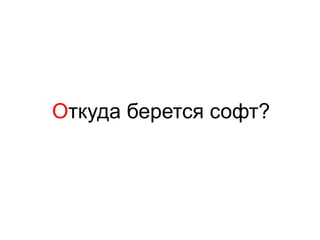 Откуда берется софт?
 