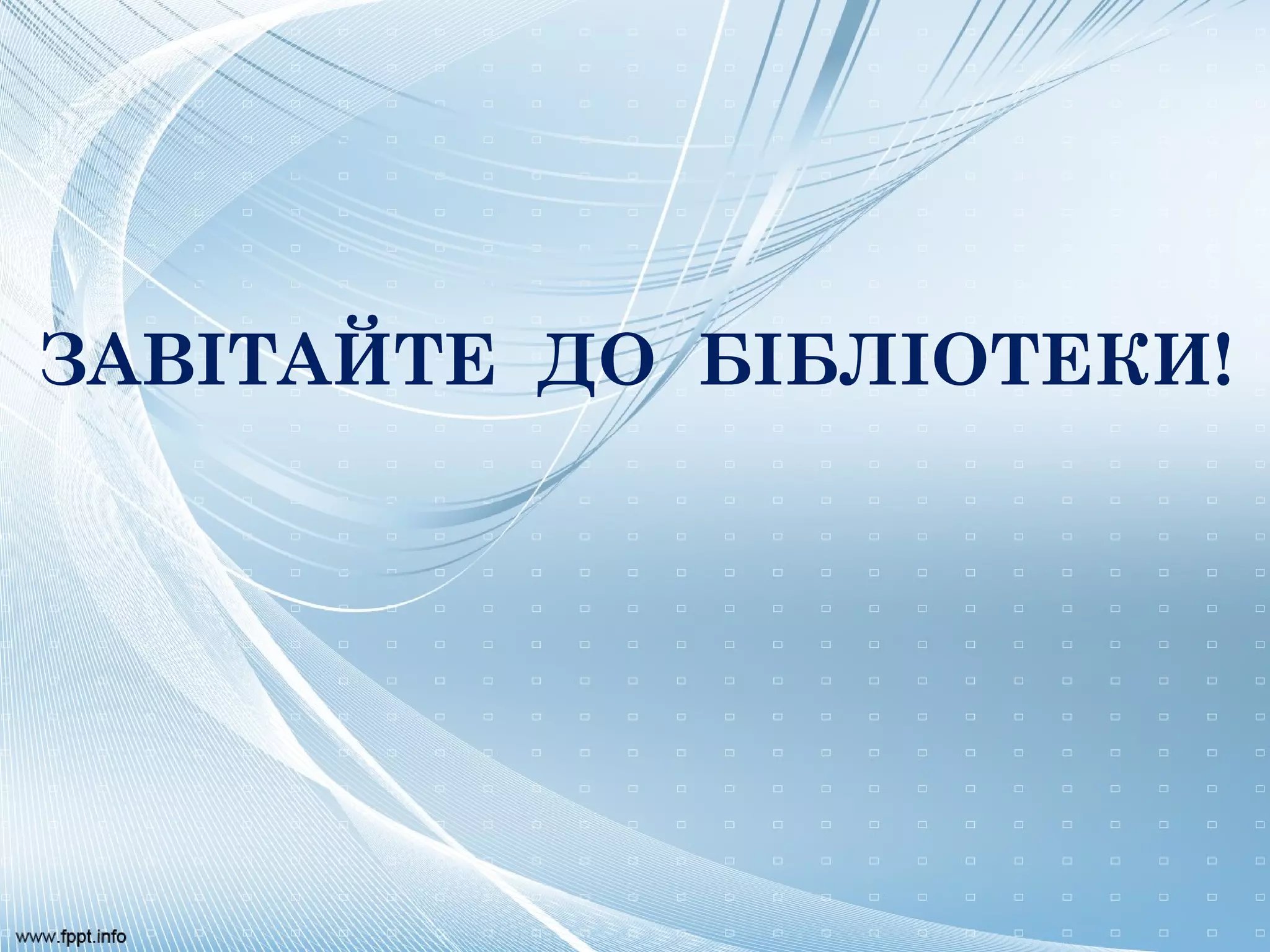 ЗАВІТАЙТЕ ДО БІБЛІОТЕКИ!
 