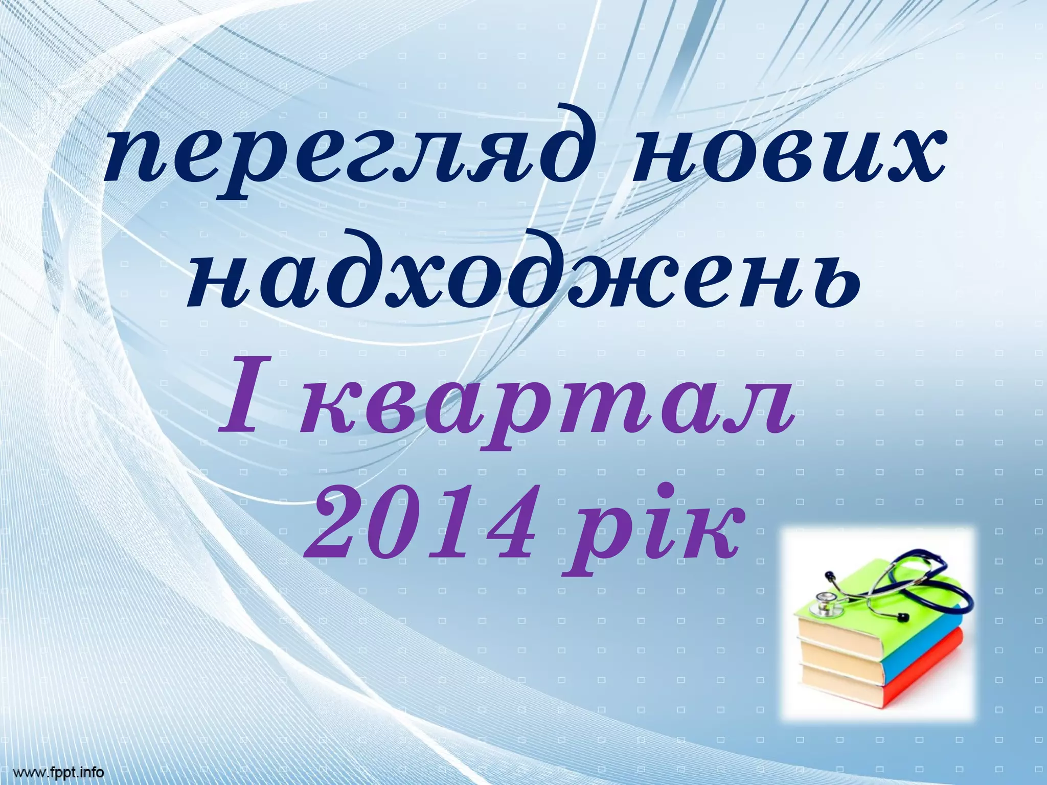перегляд нових
надходжень
I квартал
2014 рік
 
