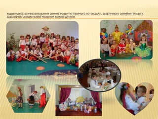 ХУДОЖНЬО-ЕСТЕТИЧНЕ ВИХОВАННЯ СПРИЯЄ РОЗВИТКУ ТВОРЧОГО ПОТЕНЦІАЛУ , ЕСТЕТИЧНОГО СПРИЙНЯТТЯ СВІТУ,
ЗАБЕЗПЕЧУЄ ОСОБИСТІСНИЙ РОЗВИТОК КОЖНОЇ ДИТИНИ.
 