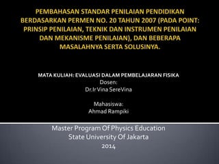 MATA KULIAH: EVALUASI DALAM PEMBELAJARAN FISIKA
Dosen:
Dr.IrVina SereVina
Mahasiswa:
Ahmad Rampiki
Master Program Of Physics Education
State University Of Jakarta
2014
 