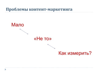 Проблемы контент-маркетинга
Мало
«Не то»
Как измерить?
 
