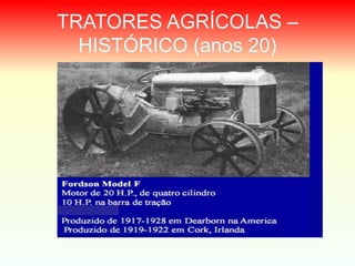 TRATORES AGRÍCOLAS –
HISTÓRICO (anos 20)
 