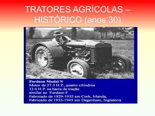 TRATORES AGRÍCOLAS –
HISTÓRICO (anos 30)
 