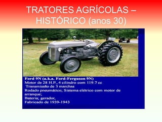 TRATORES AGRÍCOLAS –
HISTÓRICO (anos 30)
 