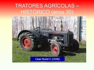 TRATORES AGRÍCOLAS –
HISTÓRICO (anos 30)
 