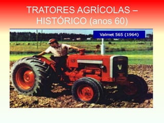TRATORES AGRÍCOLAS –
HISTÓRICO (anos 60)
 