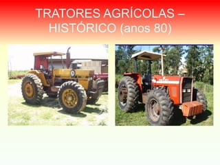 TRATORES AGRÍCOLAS –
HISTÓRICO (anos 80)
 