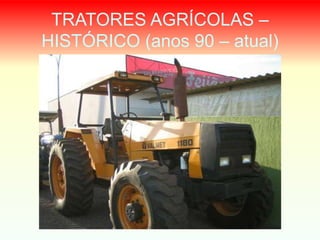 TRATORES AGRÍCOLAS –
HISTÓRICO (anos 90 – atual)
 
