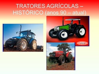 TRATORES AGRÍCOLAS –
HISTÓRICO (anos 90 – atual)
 