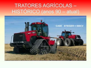 TRATORES AGRÍCOLAS –
HISTÓRICO (anos 90 – atual)
CASE STEIGER ≈ 500CV
 