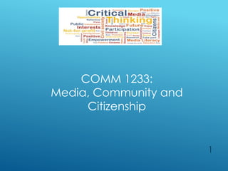 COMM 1233:
Media, Community and
Citizenship
1
 