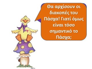 Γνωρίηετε τι κα
γίνει τθν επόμενθ
βδομάδα;
Κάτι που όλοι
περιμζνουμε με
ανυπομονθςία!
Θα αρχίςουν οι
διακοπζσ του
Πάςχα! Γιατί όμωσ
είναι τόςο
ςθμαντικό το
Πάςχα;
 