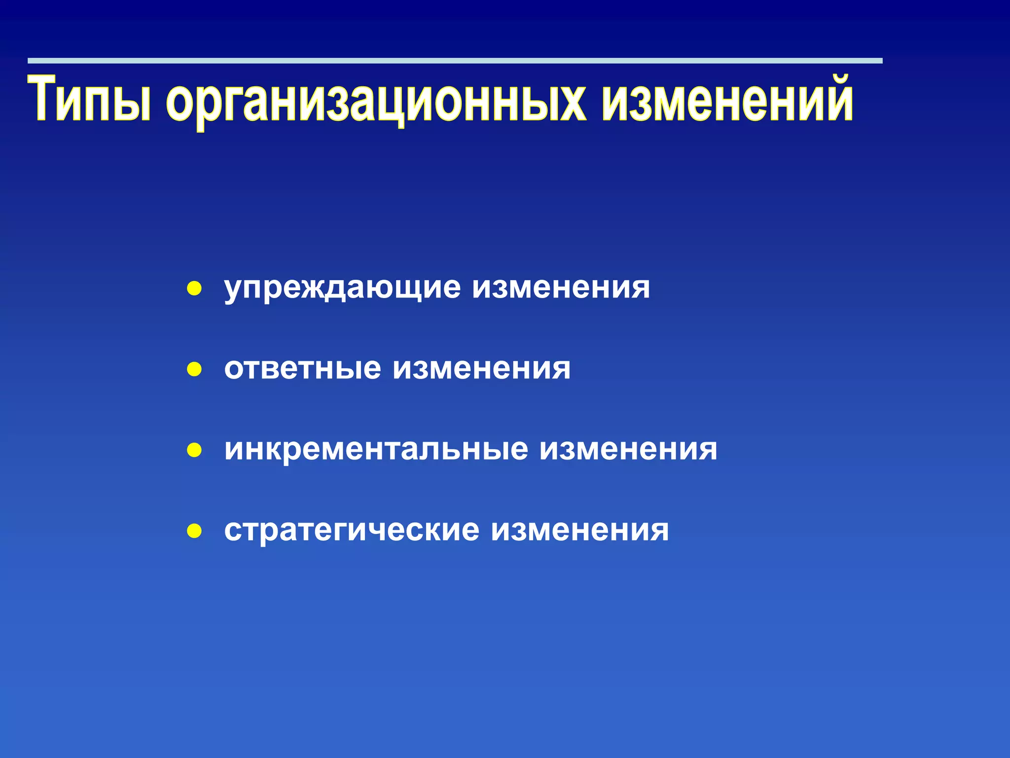 ● упреждающие изменения
● ответные изменения
● инкрементальные изменения
● стратегические изменения
 