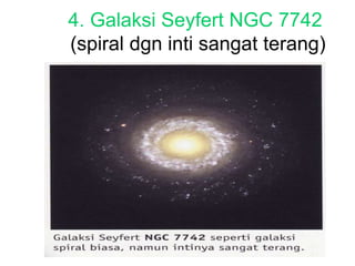 4. Galaksi Seyfert NGC 7742
(spiral dgn inti sangat terang)
 