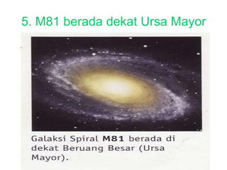 5. M81 berada dekat Ursa Mayor
 