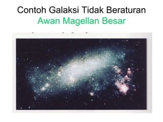 Contoh Galaksi Tidak Beraturan
Awan Magellan Besar
 