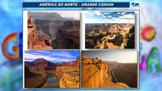 AMÉRICA DO NORTE – GRANDE CÂNION 
 