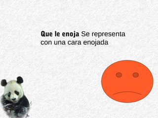 Que le enojaQue le enoja Se representa
con una cara enojada
 