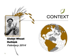 Global Wheat
Outlook
February 2014
1
 