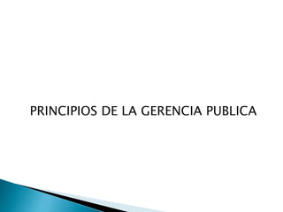 PRINCIPIOS DE LA GERENCIA PUBLICA
 