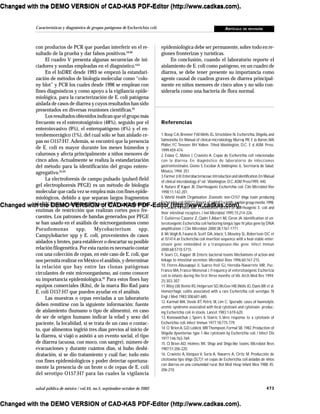 473salud pública de méxico / vol.44, no.5, septiembre-octubre de 2002
Características y diagnóstico de grupos patógenos de Escherichia coli ARTÍCULO DE REVISIÓN
con productos de PCR que puedan interferir en el re-
sultado de la prueba y dar falsos positivos.59,60
El cuadro V presenta algunas secuencias de ini-
ciadores y sondas empleadas en el diagnóstico.4,61
En el InDRE desde 1993 se empezó la estandari-
zación de métodos de biología molecular como “colo-
ny blot” y PCR los cuales desde 1996 se emplean con
fines diagnósticos y como apoyo a la vigilancia epide-
miológica, para la caracterización de E. coli patógena
aislada de casos de diarrea y cuyos resultados han sido
presentados en diversas reuniones científicas.62
Los resultados obtenidos indican que el grupo más
frecuente es el enterotoxigénico (48%), seguido por el
enteroinvasivo (9%), el enteropatógeno (4%) y el en-
terohemorrágico (1%), del cual sólo se han aislado ce-
pas no O157:H7. Además, se encontró que la presencia
de E. coli es mayor durante los meses húmedos y
calurosos y afecta principalmente a niños menores de
cinco años. Actualmente se realiza la estandarización
del método para la identificación del grupo entero-
agregativo.63,64
La electroforesis de campo pulsado (pulsed-field
gel electrophoresis PFGE) es un método de biología
molecular que cada vez se emplea más con fines epide-
miológicos, debido a que separan largos fragmentos
de DNA que se obtienen al digerir DNA genómico con
enzimas de restricción que realizan cortes poco fre-
cuentes. Los patrones de bandas generados por PFGE
se han usado en el análisis de microorganismos como
Pseudomonas spp, Mycobacterium spp,
Campylobacter spp y E. coli, provenientes de casos
aislados y brotes, para establecer o descartar su posible
relación filogenética. Por esta razón es necesario contar
con una colección de cepas, en este caso de E. coli, que
nos permita realizar en México el análisis, y determinar
la relación que hay entre las clonas patógenas
circulantes de este microorganismo, así como conocer
su importancia epidemiológica.65
Para estos fines hay
equipos comerciales (Kits), de la marca Bio-Rad para
E. coli O157:H7 que pueden ayudar en el análisis.
Las muestras o cepas enviadas a un laboratorio
deben remitirse con la siguiente información: fuente
de aislamiento (humano o tipo de alimento), en caso
de ser de origen humano indicar la edad y sexo del
paciente, la localidad, si se trata de un caso o contac-
to, qué alimentos ingirió tres días previos al inicio de
la diarrea, si viajó o asistió a un evento social, el tipo
de diarrea (acuosa, con moco, con sangre), número de
evacuaciones y durante cuántos días, si hubo deshi-
dratación, si se dio tratamiento y cuál fue; todo esto
con fines epidemiológicos y poder detectar oportuna-
mente la presencia de un brote o de cepas de E. coli
del serotipo O157:H7 para las cuales la vigilancia
epidemiológica debe ser permanente, sobre todo en re-
giones fronterizas y turísticas.
En conclusión, cuando el laboratorio reporte el
aislamiento de E. coli como patógeno, en un cuadro de
diarrea, se debe tener presente su importancia como
agente causal de cuadros graves de diarrea principal-
mente en niños menores de cinco años y no sólo con-
siderarla como una bacteria de flora normal.
Referencias
1.Boop CA,Brenner FW,Wells JG,Strockbine N.Escherichia,Shigella,and
Salmonella. En:Manual of clinical microbiology. Murray PR,E Jo Baron, MA
Pfaller, FC Tenover, RH Yolken. 7thed Washington, D.C. E d. ASM. Press.
1999:459-474.
2. Eslava C, Mateo J, Cravioto A. Cepas de Escherichia coli relacionadas
con la diarrea. En: diagnóstico de laboratorio de infecciones
gastrointestinales. Giono S, Escobar A,Valdespino JL. Secretaria de Salud.
México, 1994: 251.
3.Farmer JJ III.Enterobacteriaceae:Introduction and identification.En:Manual
of clinical microbiology. 6ª ed .Washington,D.C.ASM Press1995: 440.
4. Nataro JP, Kaper JB. Diarrheagenic Escherichia coli. Clin Microbiol Rev
1998;11:142-201.
5.World Health Organization. Zoonotic non-O157 shiga toxin producing
Escherichia coli (STEC).Report of aWHO scintific workin group meetin.1998.
6. Cassels FJ,Wolf MK. Colonization factors of diarrheagenic E. coli and
their intestinal receptors. J Ind Microbiol 1995;15:214-226.
7. Gutiérrez-Cázarez Z, Qadri F,Albert MJ, Giron JA. Identification of en-
terotoxigenic Escherichia coli harboring longus type IV pilus gene by DNA
amplification. J Clin Microbiol 2000;38:1767-1771.
8. McVeigh A, Fasano A, Scott DA, Jelacic S, Moseley SL,Robertson DC et
al. IS1414 an Escherichia coli insertion sequence with a heat-stable enter-
otoxin gene embedded in a transposase-like gene. Infect Immun
2000;68:5710-5715.
9. Sears CL, Kapper JB.Enteric bacterial toxins: Mechanisms of action and
linkage to intestinal secretion. Microbiol Revs 1996;60:167-215.
10. Flores-Abuxapquí JJ, Suárez-Itoil GJ, Heredia-Navarrete MR, Puc-
Franco MA,Franco-Monsreal J. Frequency of enterotoxigenic Eschericia
coli in infants during the first three months of life.Arch Med Res 1994;
25:303-307.
11.Riley LW,Remis RS,Helgerson SD,McGee HB,Wells JG,Davis BR et al.
Hemorrhagic colitis associated with a rare Escherichia coli serotype. N
Engl J Med 1983;308:681-685.
12. Karmali MA, Steele BT, Petric M, Lim C. Sporadic cases of haemolytic
uremic syndrome associated with fecal cytotoxin and cytotoxin- produc-
ing Escherichia coli in stools. Lancet 1983;1:619-620.
13. Konowalchuk J, Speirs JI, Stavric S.Vero response to a cytotoxin of
Escherichia coli. Infect Immun 1977;18:775-779.
14.O´Brien A,GD LaVeck, MRThompson,Formal SB.1982.Production of
Shigella dysenteriae type 1-like cytotoxin by Escherichia coli. J Infect Dis
1977;146:763-769.
15. O´Brien AD, Holmes RK. Shiga and Shiga-like toxins. Microbiol Revs
1987;51:206-220.
16. Cravioto A, Vázquez V, Soria A, Navarro A, Ortiz M. Producción de
citotoxina tipo shiga (SLT)1 en cepas de Escherichia coli aisladas de niños
con diarrea en una comunidad rural. Bol Med Hosp Infant Mex 1988; 45:
206-210.
Changed with the DEMO VERSION of CAD-KAS PDF-Editor (http://www.cadkas.com).
Changed with the DEMO VERSION of CAD-KAS PDF-Editor (http://www.cadkas.com).
Changed with the DEMO VERSION of CAD-KAS PDF-Editor (http://www.cadkas.com).
Changed with the DEMO VERSION of CAD-KAS PDF-Editor (http://www.cadkas.com).
Changed with the DEMO VERSION of CAD-KAS PDF-Editor (http://www.cadkas.com).
Changed with the DEMO VERSION of CAD-KAS PDF-Editor (http://www.cadkas.com).
Changed with the DEMO VERSION of CAD-KAS PDF-Editor (http://www.cadkas.com).
Changed with the DEMO VERSION of CAD-KAS PDF-Editor (http://www.cadkas.com).
Changed with the DEMO VERSION of CAD-KAS PDF-Editor (http://www.cadkas.com).
 