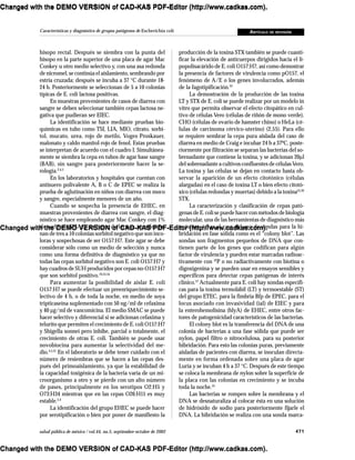 471salud pública de méxico / vol.44, no.5, septiembre-octubre de 2002
Características y diagnóstico de grupos patógenos de Escherichia coli ARTÍCULO DE REVISIÓN
hisopo rectal. Después se siembra con la punta del
hisopo en la parte superior de una placa de agar Mac
Conkey u otro medio selectivo y, con una asa redonda
de nicromel, se continúa el aislamiento, sembrando por
estría cruzada; después se incuba a 37 °C durante 18-
24 h. Posteriormente se seleccionan de 5 a 10 colonias
típicas de E. coli lactosa positivas.
En muestras provenientes de casos de diarrea con
sangre se deben seleccionar también cepas lactosa ne-
gativa que pudieran ser EIEC.
La identificación se hace mediante pruebas bio-
químicas en tubo como TSI, LIA, MIO, citrato, sorbi-
tol, mucato, urea, rojo de metilo, Voges Proskauer,
malonato y caldo manitol-rojo de fenol. Estas pruebas
se interpretan de acuerdo con el cuadro I. Simultánea-
mente se siembra la cepa en tubos de agar base sangre
(BAB), sin sangre para posteriormente hacer la se-
rología.2,4,5
En los laboratorios y hospitales que cuentan con
antisuero polivalente A, B o C de EPEC se realiza la
prueba de aglutinación en niños con diarrea con moco
y sangre, especialmente menores de un año.
Cuando se sospecha la presencia de EHEC, en
muestras provenientes de diarrea con sangre, el diag-
nóstico se hace empleando agar Mac Conkey con 1%
de sorbitol (SMAC) en lugar de lactosa, se seleccio-
nan de tres a 10 colonias sorbitol negativo que son inco-
loras y sospechosas de ser O157:H7. Este agar se debe
considerar sólo como un medio de selección y nunca
como una forma definitiva de diagnóstico ya que no
todas las cepas sorbitol negativo son E. coli O157:H7 y
hay cuadros de SUH producidos por cepas no-O157:H7
que son sorbitol positivo.19,53,54
Para aumentar la posibilidad de aislar E. coli
O157:H7 se puede efectuar un preenriquecimiento se-
lectivo de 4 h, o de toda la noche, en medio de soya
tripticaseína suplementado con 50 ng/ml de cefaxima
y 40 µg/ml de vancomicina. El medio SMAC se puede
hacer selectivo y diferencial si se adicionan cefaxima y
telurito que permiten el crecimiento de E. coli O157:H7
y Shigella sonnei pero inhibe, parcial o totalmente, el
crecimiento de otras E. coli. También se puede usar
novobiocina para aumentar la selectividad del me-
dio.4,5,21
En el laboratorio se debe tener cuidado con el
número de resiembras que se hacen a las cepas des-
pués del primoaislamiento, ya que la estabilidad de
la capacidad toxigénica de la bacteria varía de un mi-
croorganismo a otro y se pierde con un alto número
de pases, principalmente en los serotipos O2:H5 y
O73:H34 mientras que en las cepas O26:H11 es muy
estable.2,4
La identificación del grupo EHEC se puede hacer
por serotipificación o bien por poner de manifiesto la
producción de la toxina STX también se puede cuanti-
ficar la elevación de anticuerpos dirigidos hacia el li-
popolisacárido de E. coli O157:H7, así como demostrar
la presencia de factores de virulencia como pO157, el
fenómeno de A/E o los genes involucrados, además
de la fagotipificación.24
La demostración de la producción de las toxina
LT y STX de E. coli se puede realizar por un modelo in
vitro que permita observar el efecto citopático en cul-
tivo de células Vero (células de riñón de mono verde),
CHO (células de ovario de hamster chino) o HeLa (cé-
lulas de carcinoma cérvico-uterino) (2,55). Para ello
se requiere sembrar la cepa pura aislada del caso de
diarrea en medio de Craig e incubar 24 h a 37ºC, poste-
riormente por filtración se separan las bacterias del so-
brenadante que contiene la toxina, y se adicionan 20µl
del sobrenadante a cultivos confluentes de células Vero.
La toxina y las células se dejan en contacto hasta ob-
servar la aparición de un efecto citotónico (células
alargadas) en el caso de toxina LT o bien efecto citotó-
xico (células redondas y muertas) debido a la toxina55,56
STX.
La caracterización y clasificación de cepas pató-
genas de E. coli se puede hacer con métodos de biología
molecular, una de las herramientas de diagnóstico más
recientes, tal es el caso del uso de sondas para la hi-
bridación en fase sólida como es el “colony blot”. Las
sondas son fragmentos pequeños de DNA que con-
tienen parte de los genes que codifican para algún
factor de virulencia y pueden estar marcadas radioac-
tivamente con 32
P o no radiactivamente con biotina o
digoxigenina y se pueden usar en ensayos sensibles y
específicos para detectar cepas patógenas de interés
clínico.57
Actualmente para E. coli hay sondas específi-
cas para la toxina termolábil (LT) y termoestable (ST)
del grupo ETEC, para la fimbria Bfp de EPEC, para el
locus asociado con invasividad (ial) de EIEC y para
la enterohemolisina (hlyA) de EHEC, entre otros fac-
tores de patogenicidad característicos de las bacterias.
El colony blot es la transferencia del DNA de una
colonia de bacterias a una fase sólida que puede ser
nylon, papel filtro o nitrocelulosa, para su posterior
hibridación. Para esto las colonias puras, previamente
aisladas de pacientes con diarrea, se inoculan directa-
mente en forma ordenada sobre una placa de agar
Luria y se incuban 4 h a 37 °C. Después de este tiempo
se coloca la membrana de nylon sobre la superficie de
la placa con las colonias en crecimiento y se incuba
toda la noche.55
Las bacterias se rompen sobre la membrana y el
DNA se desnaturaliza al colocar ésta en una solución
de hidróxido de sodio para posteriormente fijarle el
DNA. La hibridación se realiza con una sonda marca-
Changed with the DEMO VERSION of CAD-KAS PDF-Editor (http://www.cadkas.com).
Changed with the DEMO VERSION of CAD-KAS PDF-Editor (http://www.cadkas.com).
Changed with the DEMO VERSION of CAD-KAS PDF-Editor (http://www.cadkas.com).
Changed with the DEMO VERSION of CAD-KAS PDF-Editor (http://www.cadkas.com).
Changed with the DEMO VERSION of CAD-KAS PDF-Editor (http://www.cadkas.com).
Changed with the DEMO VERSION of CAD-KAS PDF-Editor (http://www.cadkas.com).
Changed with the DEMO VERSION of CAD-KAS PDF-Editor (http://www.cadkas.com).
Changed with the DEMO VERSION of CAD-KAS PDF-Editor (http://www.cadkas.com).
Changed with the DEMO VERSION of CAD-KAS PDF-Editor (http://www.cadkas.com).
 