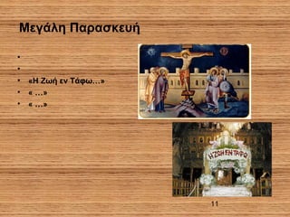 11
Μεγάλη Παρασκευή
•
•
• «Η Ζωή εν Τάφω…»
• « …»
• « …»
 