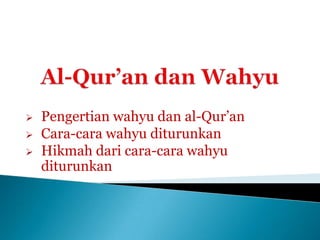  Pengertian wahyu dan al-Qur’an
 Cara-cara wahyu diturunkan
 Hikmah dari cara-cara wahyu
diturunkan
 