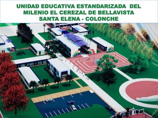 UNIDAD EDUCATIVA ESTANDARIZADA DEL
MILENIO EL CEREZAL DE BELLAVISTA
SANTA ELENA - COLONCHE
 