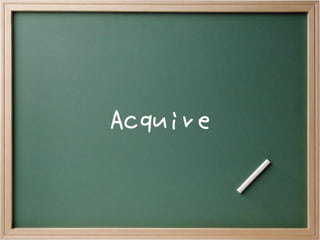 Acquire
 