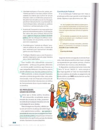 58
Caderno de estudos
Liberdade total para osfluxos de capitais, per­
mitindo que bancos nacionais utilizem setores
sediados no exterior para usufruir da isenção
tributária sobre os rendimentos proporciona­
dos pelos mais elevados juros do mundo pagos
pelo Brasil. Adicionalmente, essa liberdade de
movimentação deixa vulneráveis as políticas
monetária e cambia! praticadas no Pais;
Ausência deTransparência nas negociações que
geraramendividamento público, na divulgação
dos valores dos juros nominais efetivamente
pagos, sigiloem relaçãoaoscredores da dívida
pública, além da utilização de artifícios e deci­
sões baseadas em documentos secretos não
acessíveis à população;
Prioridade para o "controle da inflação'' anco­
rada em políticas de juros altos e controle da
base monetária que representam elevados
ganhos ao setor financeiro;
* Privilégios tributários para o setor financeiro e
grandes corporações e pesada carga tributária
para a classe trabalhadora.
Esse modelo vem submetendo sucessivos
governantes - ainda que de partidos diferentes
- ao mesmo poder económico que financia as
suas campanhas eleitorais e, dessa forma, exerce
grande influência nas decisões políticas do País.
Adicionalmente, os donos do poder financeiro
exercem o controle da grande mídia, como antes
mencionado, e não rarofinanciam instituições de
ensino para desenvolver robustas teses em defesa
do funcionamento desse injusto modelo que
os beneficia.
OS PRIVILÉGIOS
LEGAIS DA DÍVIDA
V
imos que a dívida pública brasileira
tem consumido, anualmente, quase a
metade dos recursos da União, provenien­
tes tanto de arrecadação tributária como da
contratação de novas dívidas.
Para conseguir essa façanha, a dívida con­
ta com um enorme arcabouço de ordem legal
- uma superestrutura jurídica - que garante a
prioridade de recursos para os pagamentos finan­
ceiros da dívida pública, enquanto que remanesce
desassistida uma significativa porção dos direitos
sociais e humanos do povo brasileiro.
Constituição Federal
É na Constituição Federal que tem início o
arcabouço jurídico que garante os privilégios da
dívida. Vejamos o que determina o art. 166:
Art. 166. Os projetos de leirelativos ao plano pluria-
nual, às diretrizes orçamentarias, ao orçamento anual
e aos créditos adicionais seroo apreciados pelas duas
Casas do Congresso Nacional, na forma do regimento
comum.
U
§.S:: As emendas ao projeto de lei do orçamento
anual ou aos projetos que o modifiquem somente
podem ser aprovadas caso:
(...)
II - indiquem os recursos necessários, admitidos
apenos os provenientes de anulação de despesa,
excluídas as que incidam sobre;
(...)
b) serviço da divida;
Segundo diretriz consagrada no direito finan­
ceiro, toda despesa pública deve trazer consigo,
no orçamento em que estiver prevista, a fonte e
o montante dos recursos a elas destinados.
0 dispositivo constitucional antes transcrito
- letra "b" do art. 166,§3Ê, II - abriu exceção a
essa regra quando se tratar de necessidade de
recursos públicos destinados ao pagamento da
dívida pública, que NÃO necessitam ter sua fon­
te prevista no orçamento.
 