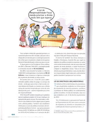 Para cumprir a meta de superávit primário, os
sucessivos governos têm iniciado cada ano com a
edição de um decreto para o contingenciamento
de verbas que o orçamento votado no Congresso
Nacional havia destinado às diversas áreas sociais.
O atual governo da Presidenta Diíma editou,
em 2011, o Decreto 7.445/2011, contingenciando
o montante recorde de R$ 50 bilhões.
Em 2012, novo recorde foi batido e o Decreto
7.680/2012 contingenciou o montante de R$ 55
bilhões, o que comprova a rigorosa contenção
do orçamento destinado às áreas sociais.
De acordo com o art. 73 da LRF, caso o admi­
nistrador público deixe de pagar os serviços da
dívida - ainda que para evitar a falência dos ser­
viços básicos do Estado, ou mesmo caso a dívida
cresça de maneira inesperada por conta de uma
elevação dosjuros - poderá responder por crime
de responsabilidade.
OArt.16da LRF também impede que Legislativo
aprove qualquer projeto de lei que implique em
aumento de gastos sociais. Por outro lado, a refe­
rida lei não estabelece limite algum para os gastos
com a dívida pública. Também não estabelece
limite para o custo da política monetária desem­
penhada pelo Banco Central - que gerou prejuízos
brutais de R$ 147 bilhões em 2009, R$ 50 bilhões
em 201Oe R$44,5 bilhões no I2semestre de 2011
- e, ainda por cima, determina que esse prejuízo
seja absorvido pelo Tesouro Nacional.
A mesma lei também faz sérias restrições a
Estados e Municípios, impondo-lhes que sigam os
objetivos da política económica nacional, os quais,
comotemos demonstrado, não são outros que não
garantir, de modo absoluto, o credor financeiro e
congelar os dispêndios sociais. Trata-se de clara
afrontaao principiofederativo e mais uma dasdiver­
sas irregularidades legitimadas pelo ordenamento
jurídico brasileiro* que precisam ser revistas.
LEI DE DIRETRIZES ORÇAMENTÁRIAS
T
ambémaLDO(Lei de DiretrizesOrçamentarias),
que anualmente estabelece as linhas gerais
do orçamento do exercício posterior, corrobora
a primazia da dívida pública no ordenamento
jurídico brasileiro. A título de exemplo, veja-se o
que estabelece o art. 2£da diretriz orçamentária
de 2012:
"Art. 2o-A elaboração e a aprovação do Projeto de
Lei Orçamentária de 2012, bem como a execução
da respectiva Lei, deverão ser compatíveis com
a obtenção da meta de superávit primário (...)"
9. MIRANDA, Sérgio. A farsa do Lei de Responsabilidade Fiscal.
Brasília- Câmara dos Deputados, 2000..
60
Caderno deestudos | D i v [>A p tt 3 1 i o a F m l _ R a ~ t
 