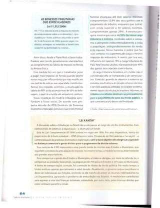 AS BENESSES TRIBUTARIAS
DOS ESPECULADORES
Lei 11.312/2006:
Art. 1" Fica reduzida a zero a alíquota do imposto
de renda incidente sobre os rendimentos (...) pro­
duzidos por títulos públicos adquiridos a partir
de 16 de fevereiro de 2006, quando pagos, cre­
ditados, entregues ou remetidos a beneficiário
residente ou domiciliado no exterior...
Além disso, desde o Plano Reai a classe traba­
lhadora vem sendo pesadamente onerada face
ao congelamento da Tabela do Imposto de Renda
da Pessoa Física.
Essa medida faz com que o trabalhador passe
a pagar mais Imposto de Renda quando obtém
meros reajustes inflacionários que não modificam
seu padrão de vida ou sua capacidade contributiva.
Apesar dos reajustes ocorridos, a atualização da
tabela do IRPF ainda acumula mais de 50% de defa-
sagem, o que caracteriza um verdadeiro confisco.
Essas injustiças do modelo tributário apro­
fundam o fosso social. De acordo com pes­
quisa recente do IPEA (Instituto de Pesquisa
Económica Aplicada), pessoas cuja renda mensai
familiar alcançava até dois salários mínimos
comprometiam 53,9% dos seus ganhos com o
pagamento de tributos, enquanto que outras,
com renda superior a 30 salários mínimos,
comprometiam apenas 29 % 3. A mesma pes­
quisa mostra que cerca de 50% da nossa carga
tributária é indireta, incidindo sobre o consu­
mo e atingindo indiscriminadamente a toda
a população, independentemente da renda
e da riqueza. Dessa maneira, o pobre que faz
suas compras no supermercado paga o mesmo
imposto do milionário. A renda, por sua vez,
influencia em apenas 19% a carga tributária do
País. Nos Estados Unidos, ela responde por 49%
dos gastos dos cidadãos com tributos.
A carga tributária brasileira, em média, não é
considerada alta se comparada à de outros paí­
ses. Contudo, quando se observa a ausência ou
extrema insuficiência do devido retorno em bens
e serviços públicos, constata-se o caráter extrema
mente injusto da tributação brasileira. Ademais, os
tributos arrecadados destinam-se principalmente
para o pagamento de juros da dívida pública, o
que caracteriza seu desvio de finalidade.
2. Fonte: <http://amaivDs.uol.com.br/amaivos09/noticia/>.
“LEI KANDIR"
A discussão sobre a tributação no Brasil não pode passar ao largo de um dos instrumentos mais
controversos de estímulo à exportação - a chamada LeiKandir.
Esta lei (Lei Complementar 87/1996) entrou em vigor em 1996. Por seus dispositivos, isenta do
pagamento de tributo estadua! - ICMS (Imposto sobre Circulação de Mercadorias e Serviços) - a
comercialização de produtos destinados àexportação, com o claro objetivo de atingir um superávit
na balança comerciai e gerar divisas para o pagamento da dívida externa.
Essa isenção de ICMS representou uma grande perda de receitas para Estados e Municípios, que
repartem o produto da arrecadação do imposto. Ao mesmo tempo, a medida favoreceu enormemente
aos grandes exportadores.
Para compensar a perda dos Estados e Municípios, a União se obrigou, por meio da referida lei, a
compensar as unidades federativas, na proporção de 75% para os Estados e 25% para os Municípios.
A forma de compensação, contudo, foi a emissão de títulos da dívida pública. Por muito tempo, a
União restituiu apenas parcialmente o valor devido. Atualmente, o governo sequer reconhece o
dever de indenização aos Estados, omitindo-se até mesmo de prever os recursos indenizatórios na
Lei Orçamentária, agravando o problema de arrecadação nos Estados. A medida tem contribuído
para agravar a crise das finanças estaduais, estimulada, por outro lado, pelas imensas dívidas que
estes contraem perante a União.
2 4
Caderno de estudos [ A Cl v 1r>A p ú b l i c a e m C E U a t e
 