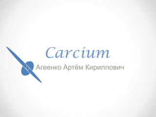Carcium
Агеенко Артём Кириллович
 