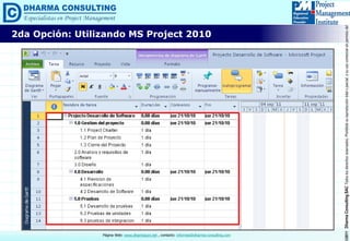 ©2011DharmaConsultingSACTodoslosderechosreservados.Prohibidasureproduccióntotaloparcial,osuusocomercialsinpermisodelautor.
Página Web: www.dharmacon.net , contacto: informes@dharma-consulting.com
2da Opción: Utilizando MS Project 2010
 