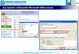 ©2011DharmaConsultingSACTodoslosderechosreservados.Prohibidasureproduccióntotaloparcial,osuusocomercialsinpermisodelautor.
Página Web: www.dharmacon.net , contacto: informes@dharma-consulting.com
3ra Opción: Utilizando Microsoft Office Excel
 