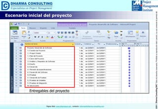 ©2011DharmaConsultingSACTodoslosderechosreservados.Prohibidasureproduccióntotaloparcial,osuusocomercialsinpermisodelautor.
Página Web: www.dharmacon.net , contacto: informes@dharma-consulting.com
Escenario inicial del proyecto
Entregables del proyecto
 