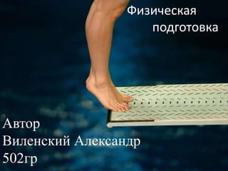 Физическая
подготовка
Автор
Виленский Александр
502гр
 